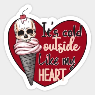 It's Cold Outside Like My Heart Sticker